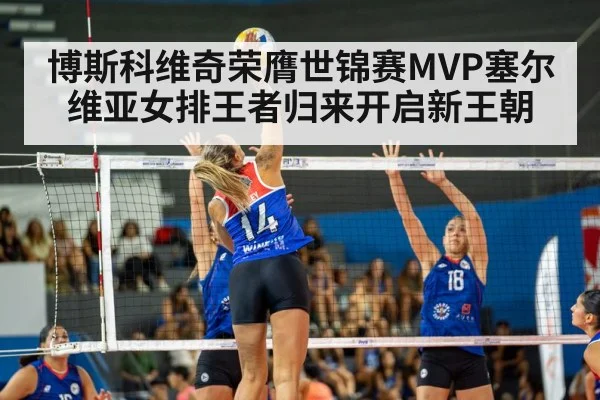 博斯科维奇荣膺世锦赛MVP塞尔维亚女排王者归来开启新王朝